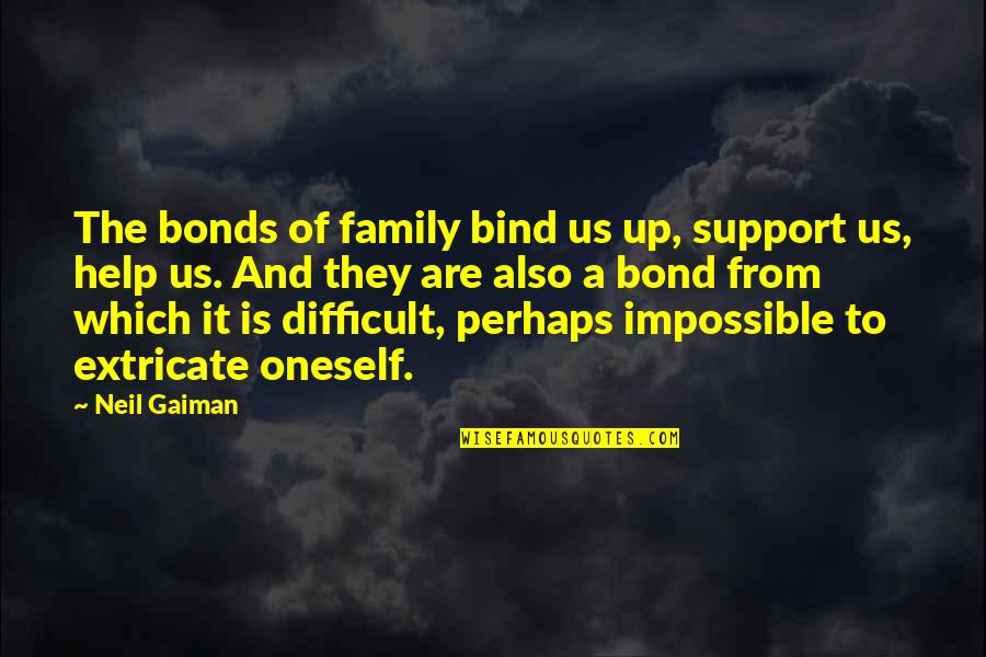 It's Difficult But Not Impossible Quotes By Neil Gaiman: The bonds of family bind us up, support