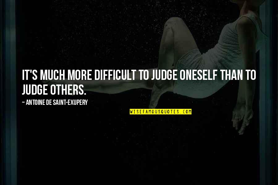 It's Difficult Quotes By Antoine De Saint-Exupery: It's much more difficult to judge oneself than