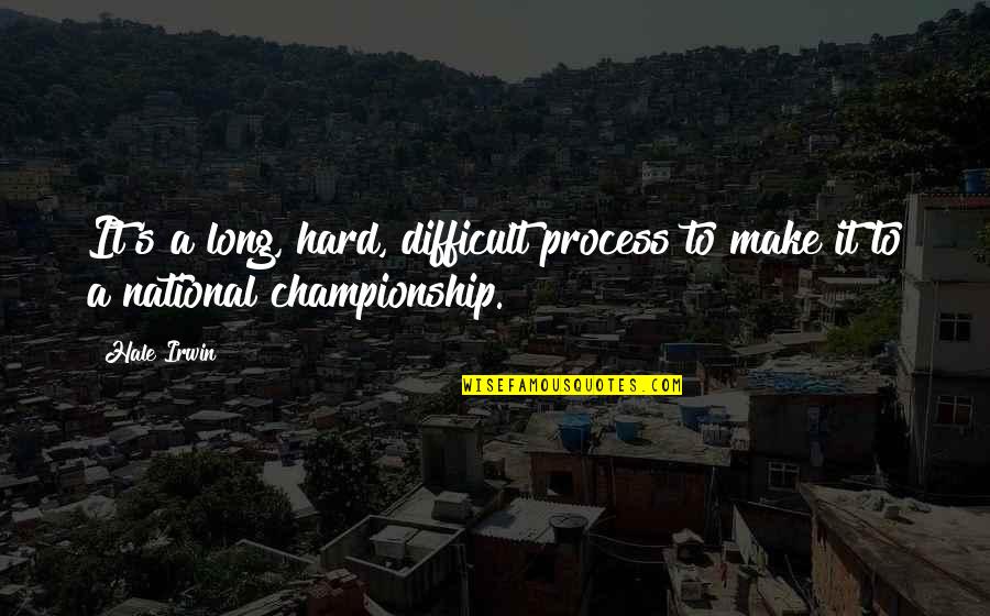 It's Difficult Quotes By Hale Irwin: It's a long, hard, difficult process to make