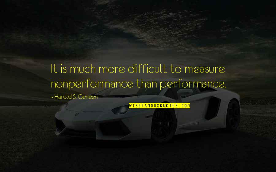 It's Difficult Quotes By Harold S. Geneen: It is much more difficult to measure nonperformance