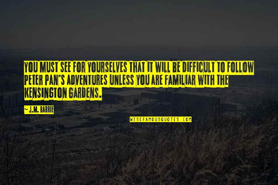 It's Difficult Quotes By J.M. Barrie: You must see for yourselves that it will