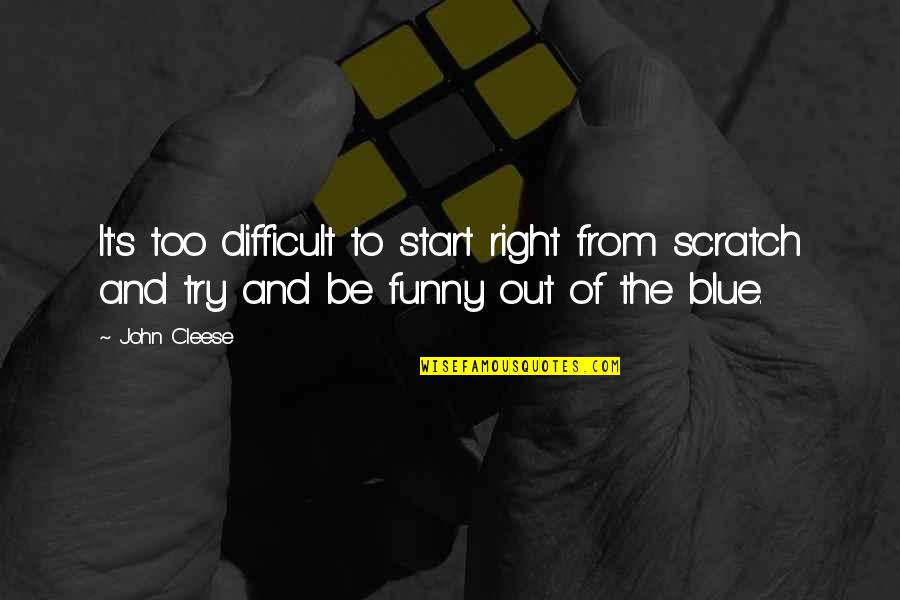 It's Difficult Quotes By John Cleese: It's too difficult to start right from scratch
