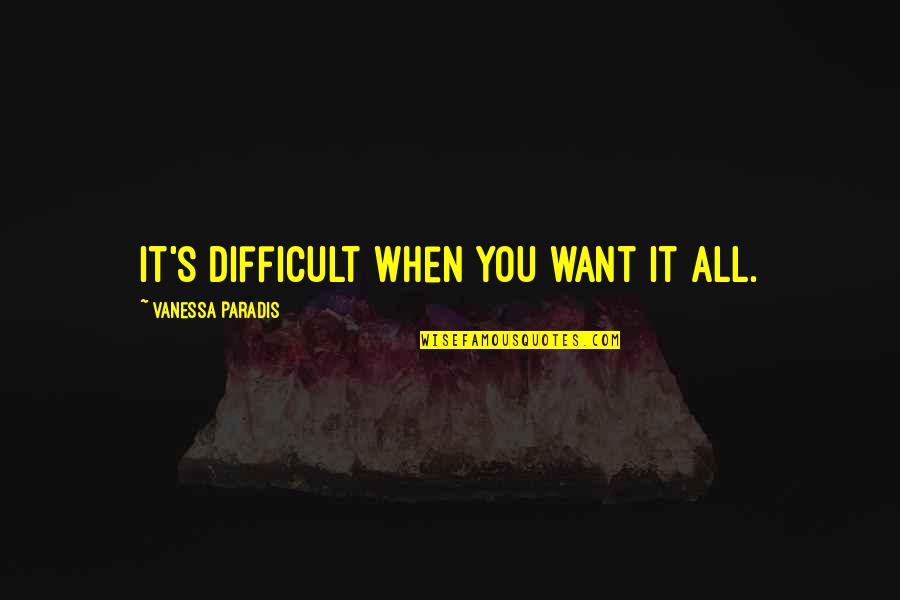 It's Difficult Quotes By Vanessa Paradis: It's difficult when you want it all.