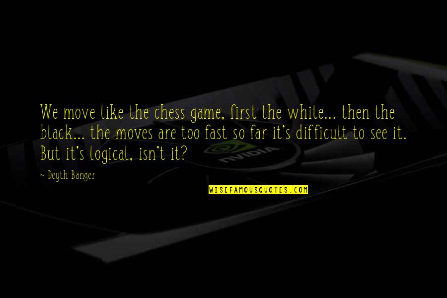 It's Difficult To Move On Quotes By Deyth Banger: We move like the chess game, first the