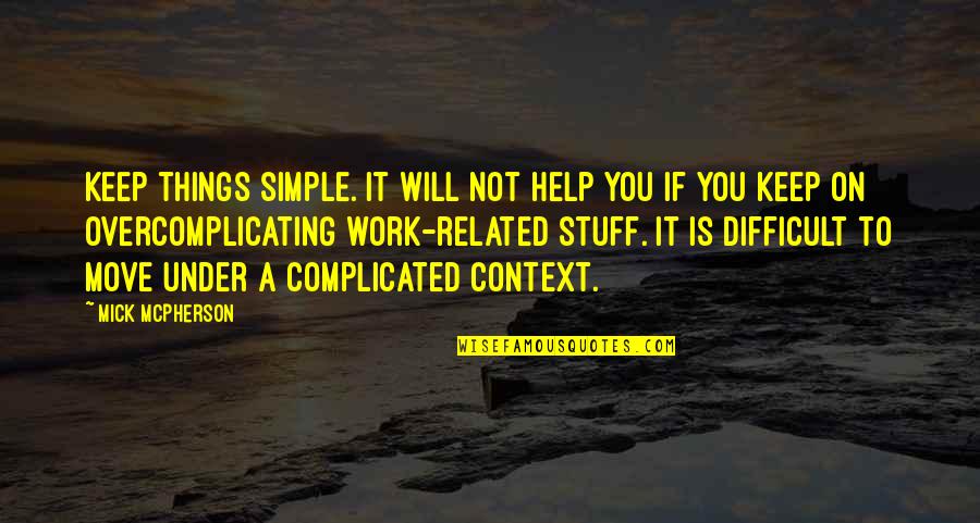 It's Difficult To Move On Quotes By Mick McPherson: Keep things simple. It will not help you