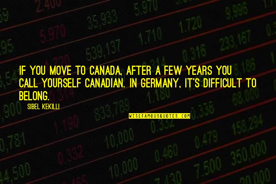 It's Difficult To Move On Quotes By Sibel Kekilli: If you move to Canada, after a few