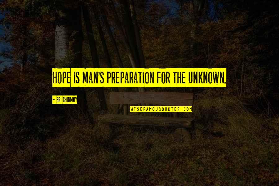 It's Difficult To Move On Quotes By Sri Chinmoy: Hope is man's preparation for the unknown.