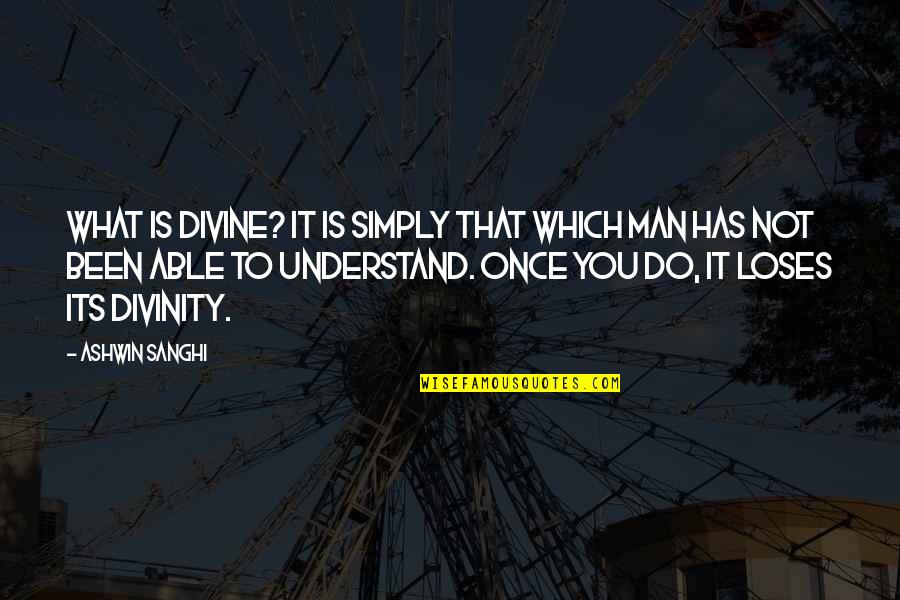 Its Do Able Quotes By Ashwin Sanghi: What is divine? It is simply that which