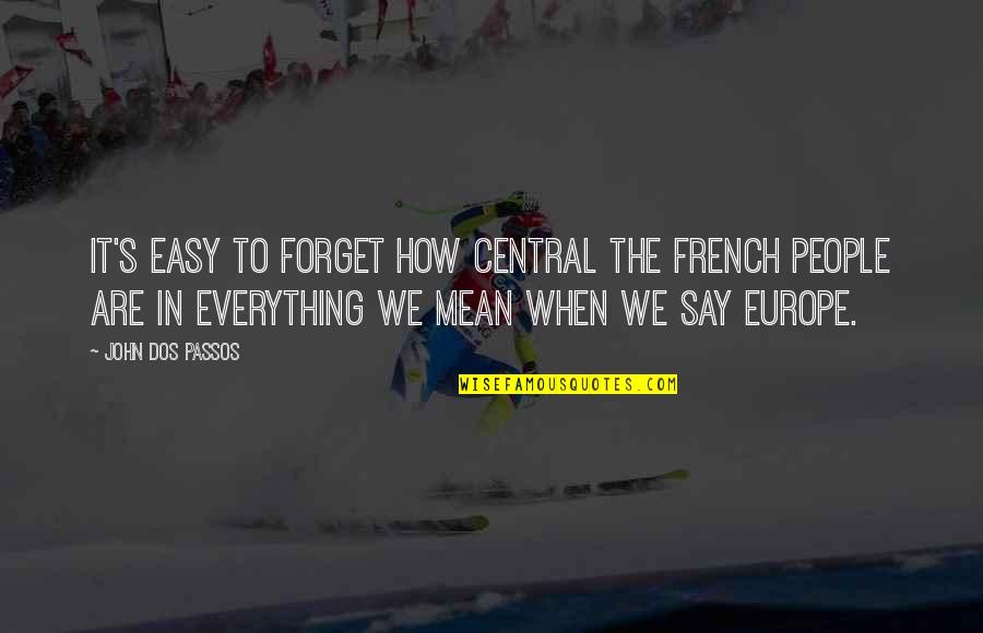 It's Easy To Forget Quotes By John Dos Passos: It's easy to forget how central the French