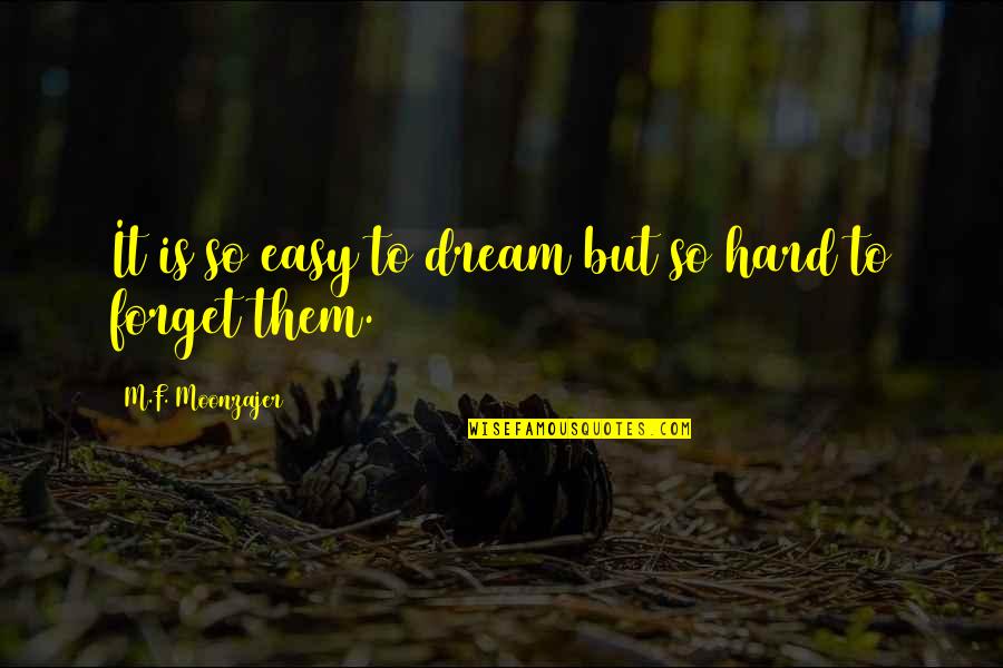It's Easy To Forget Quotes By M.F. Moonzajer: It is so easy to dream but so
