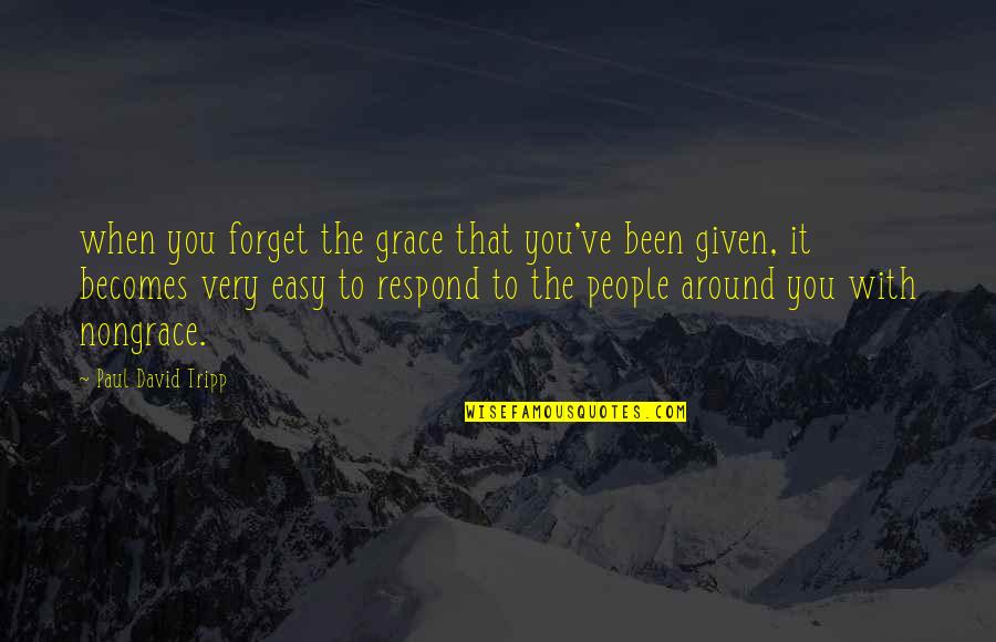 It's Easy To Forget Quotes By Paul David Tripp: when you forget the grace that you've been