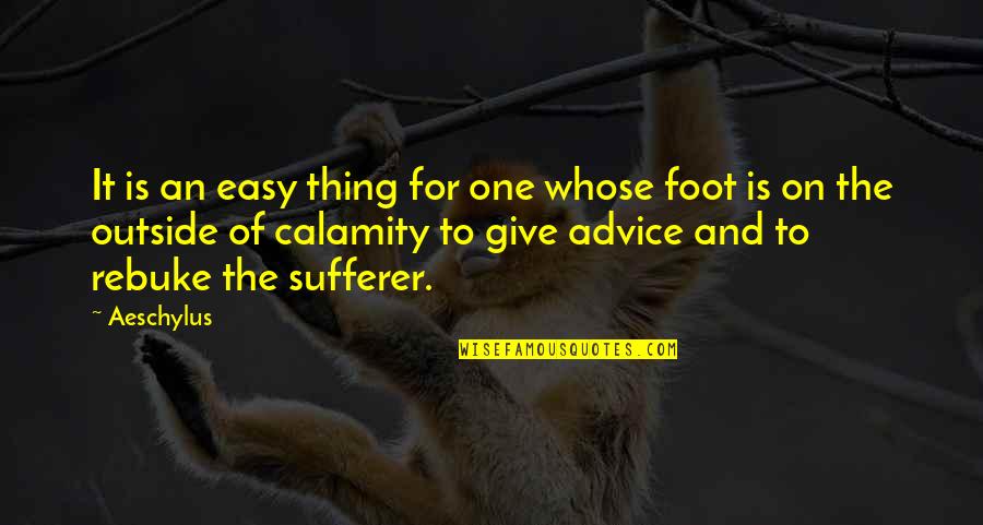 It's Easy To Give Advice Quotes By Aeschylus: It is an easy thing for one whose