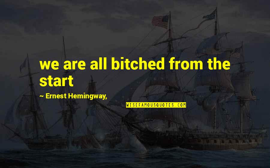 Its Easy To Judge Others Quote Quotes By Ernest Hemingway,: we are all bitched from the start Its Easy To Judge Others Quote Quotes By Ernest Hemingway,: we are all bitched from the start