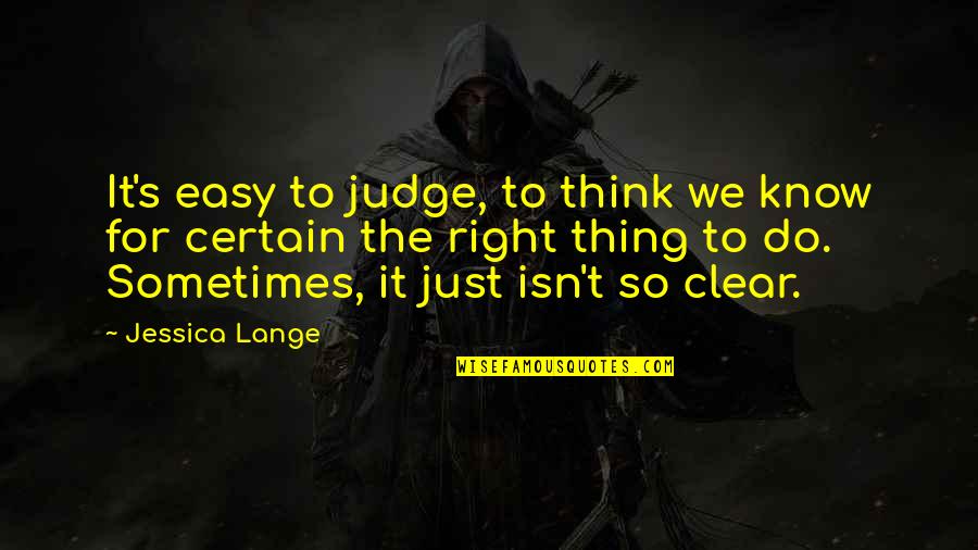 It's Easy To Judge Quotes By Jessica Lange: It's easy to judge, to think we know
