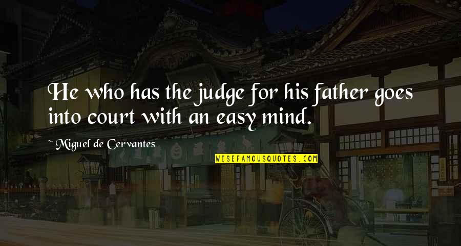 It's Easy To Judge Quotes By Miguel De Cervantes: He who has the judge for his father