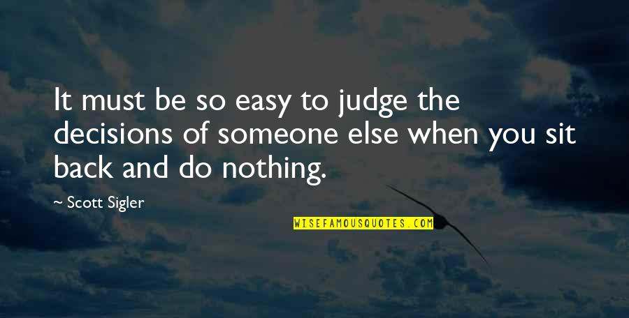 It's Easy To Judge Quotes By Scott Sigler: It must be so easy to judge the