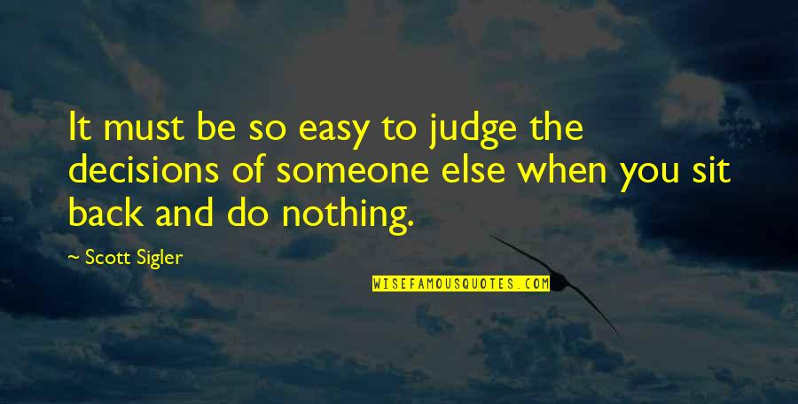 It's Easy To Judge Someone Quotes By Scott Sigler: It must be so easy to judge the