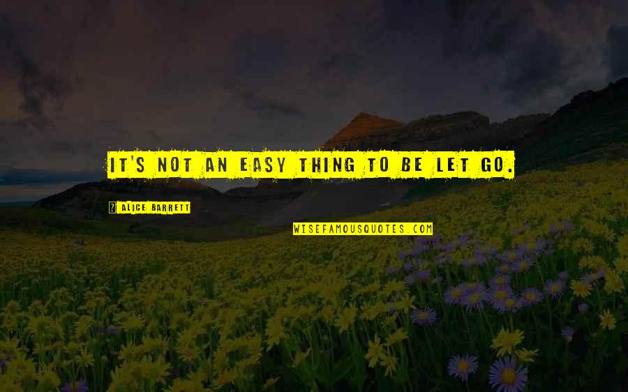 It's Easy To Let Go Quotes By Alice Barrett: It's not an easy thing to be let