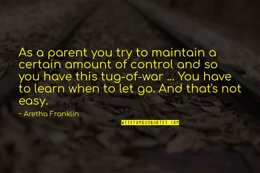 It's Easy To Let Go Quotes By Aretha Franklin: As a parent you try to maintain a