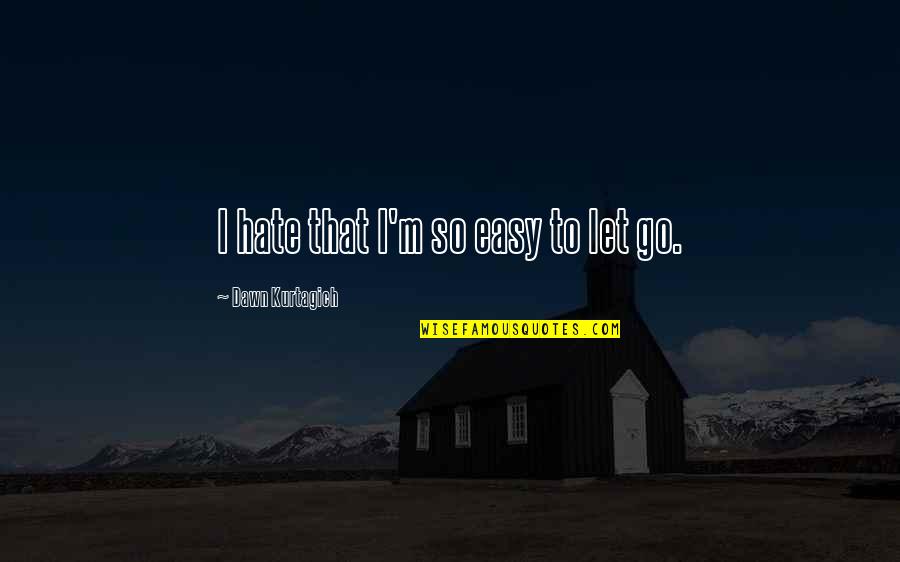 It's Easy To Let Go Quotes By Dawn Kurtagich: I hate that I'm so easy to let