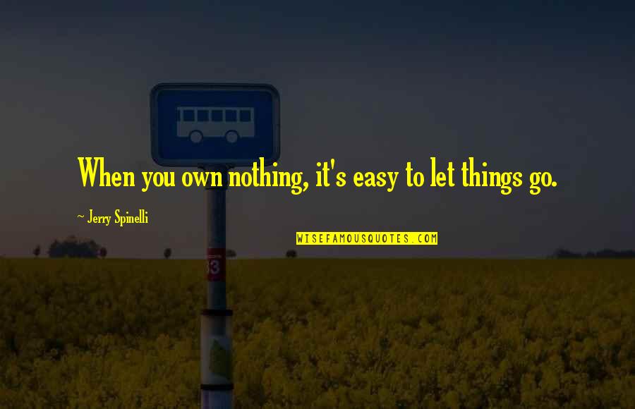 It's Easy To Let Go Quotes By Jerry Spinelli: When you own nothing, it's easy to let