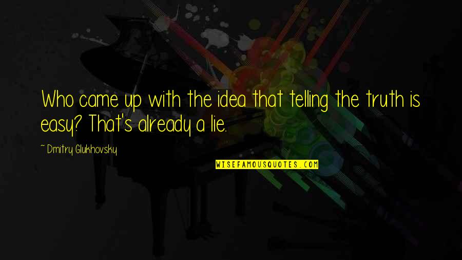 It's Easy To Lie Quotes By Dmitry Glukhovsky: Who came up with the idea that telling