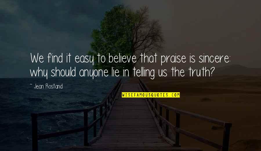 It's Easy To Lie Quotes By Jean Rostand: We find it easy to believe that praise