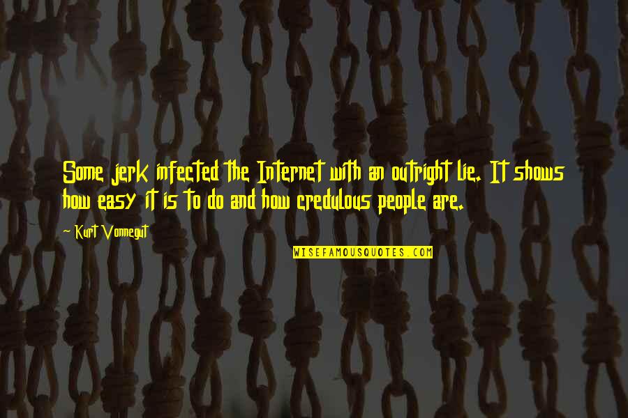 It's Easy To Lie Quotes By Kurt Vonnegut: Some jerk infected the Internet with an outright