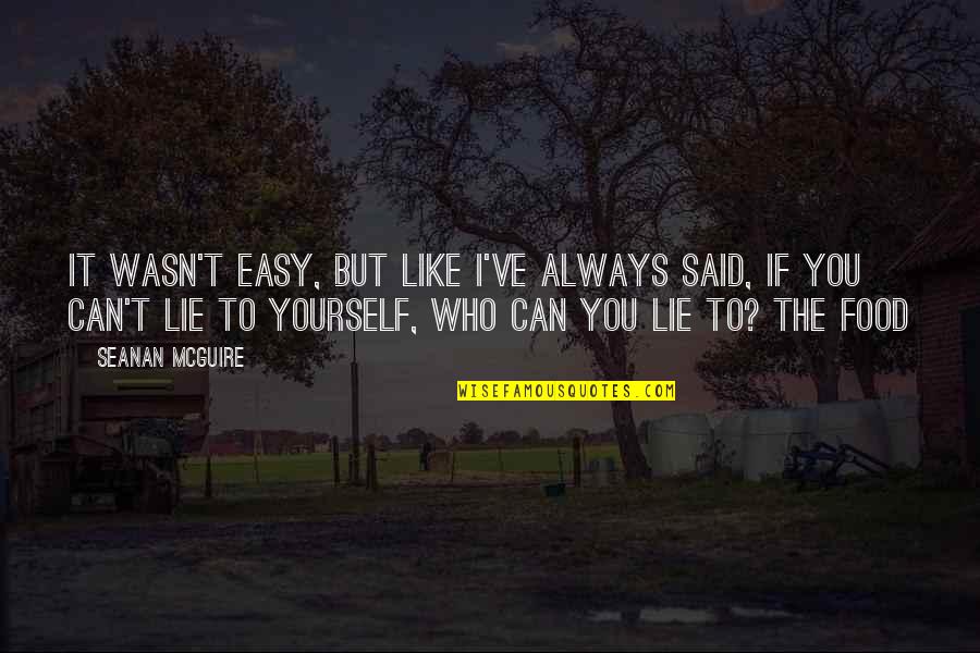 It's Easy To Lie Quotes By Seanan McGuire: It wasn't easy, but like I've always said,