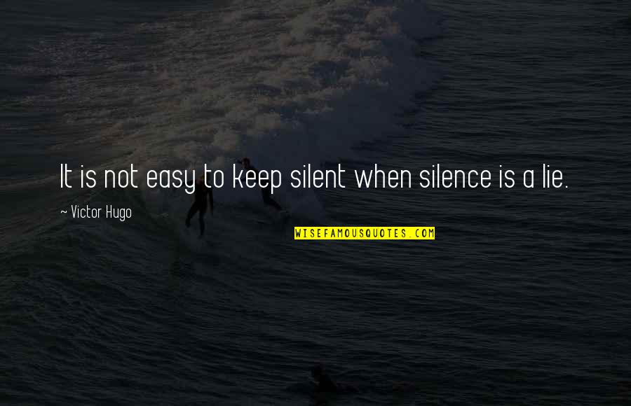 It's Easy To Lie Quotes By Victor Hugo: It is not easy to keep silent when