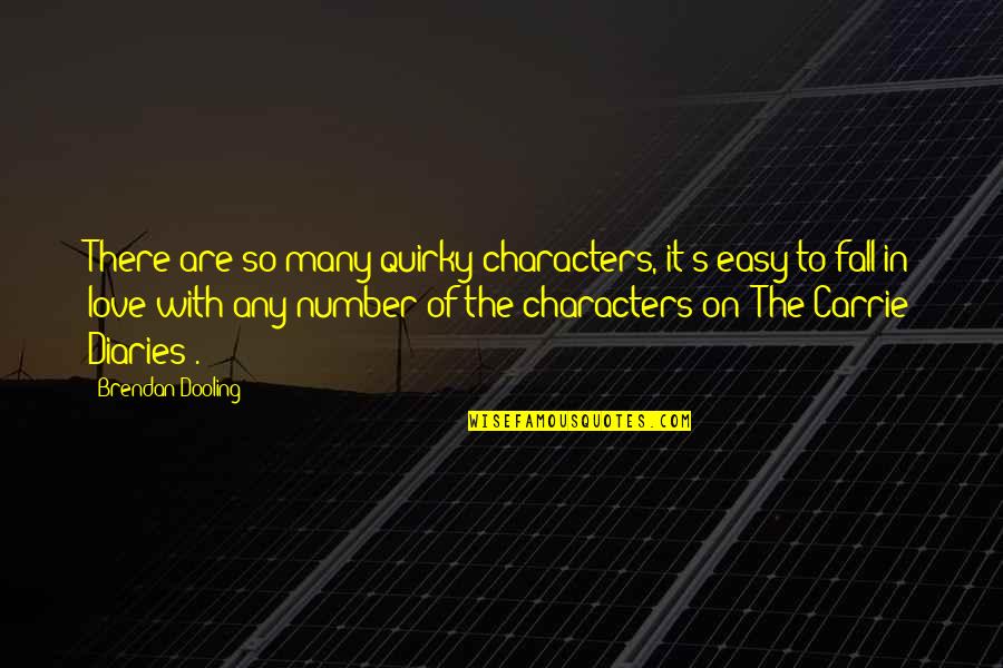 It's Easy To Love Quotes By Brendan Dooling: There are so many quirky characters, it's easy It's Easy To Love Quotes By Brendan Dooling: There are so many quirky characters, it's easy