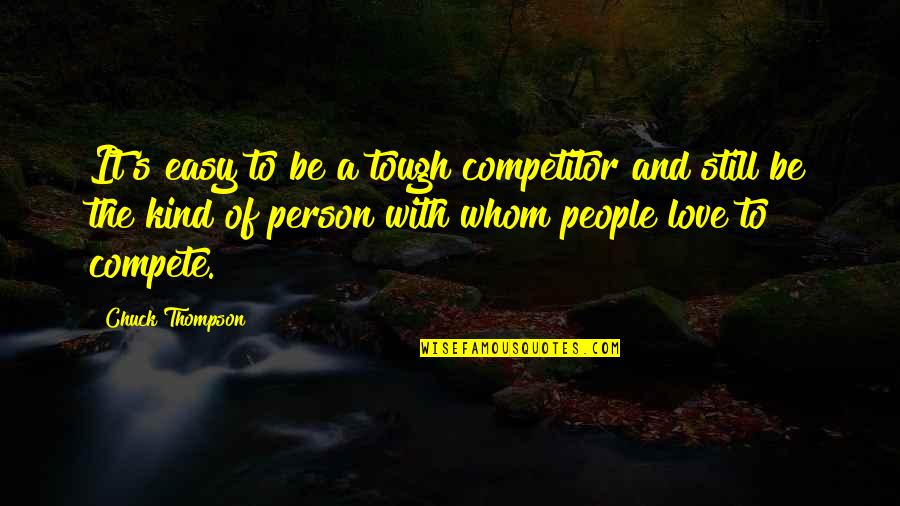 It's Easy To Love Quotes By Chuck Thompson: It's easy to be a tough competitor and It's Easy To Love Quotes By Chuck Thompson: It's easy to be a tough competitor and