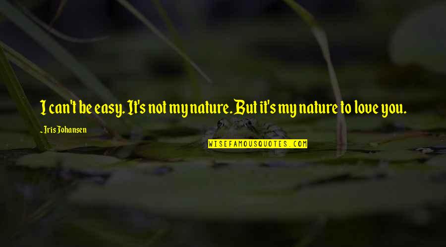 It's Easy To Love Quotes By Iris Johansen: I can't be easy. It's not my nature.