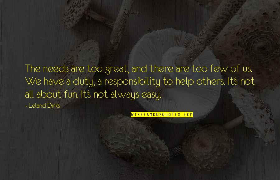 It's Easy To Love Quotes By Leland Dirks: The needs are too great, and there are It's Easy To Love Quotes By Leland Dirks: The needs are too great, and there are