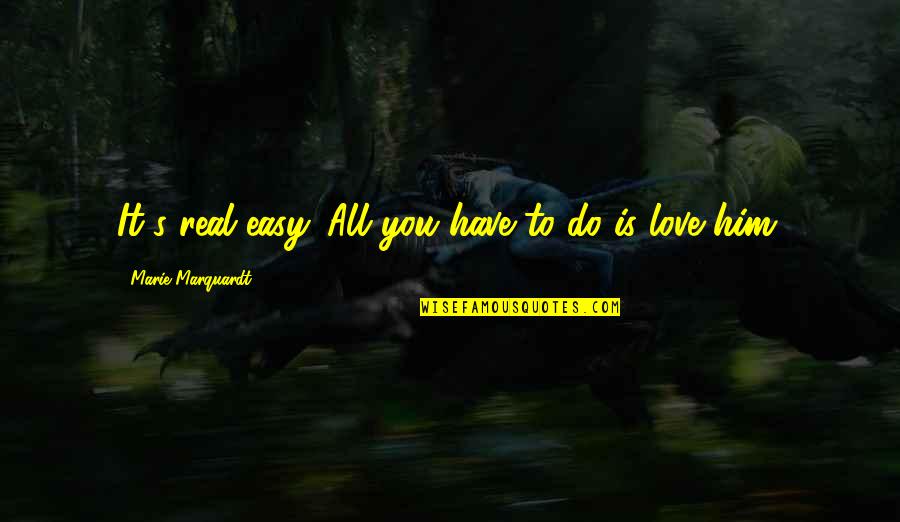 It's Easy To Love Quotes By Marie Marquardt: It's real easy. All you have to do It's Easy To Love Quotes By Marie Marquardt: It's real easy. All you have to do