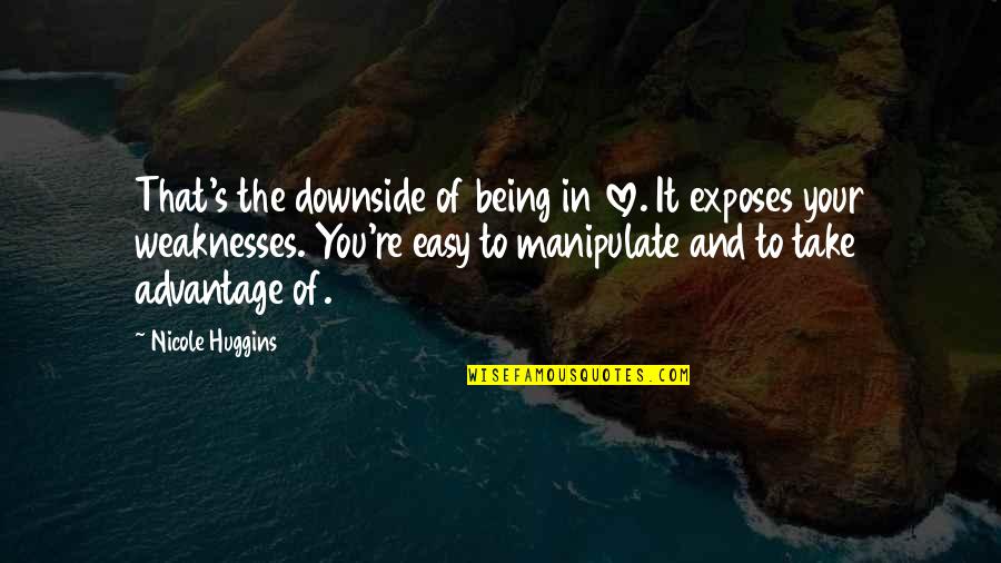 It's Easy To Love Quotes By Nicole Huggins: That's the downside of being in love. It It's Easy To Love Quotes By Nicole Huggins: That's the downside of being in love. It