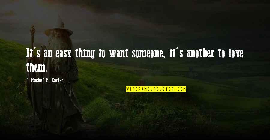 It's Easy To Love Quotes By Rachel E. Carter: It's an easy thing to want someone, it's It's Easy To Love Quotes By Rachel E. Carter: It's an easy thing to want someone, it's