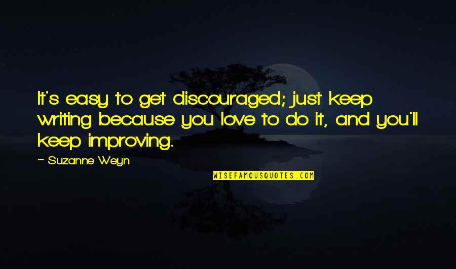 It's Easy To Love Quotes By Suzanne Weyn: It's easy to get discouraged; just keep writing It's Easy To Love Quotes By Suzanne Weyn: It's easy to get discouraged; just keep writing