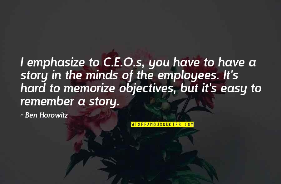 Its Easy To Remember Quotes By Ben Horowitz: I emphasize to C.E.O.s, you have to have
