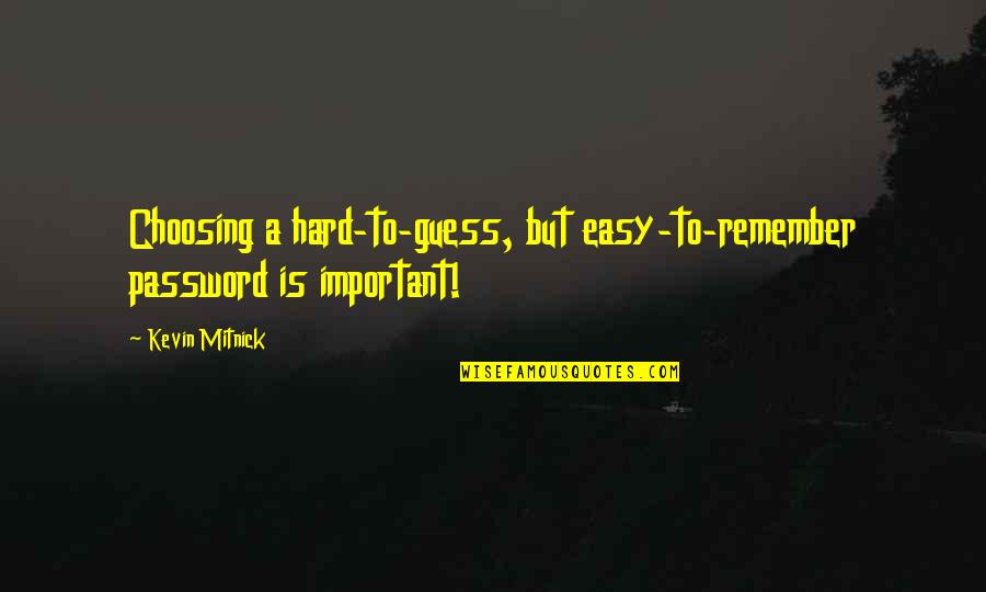 Its Easy To Remember Quotes By Kevin Mitnick: Choosing a hard-to-guess, but easy-to-remember password is important!