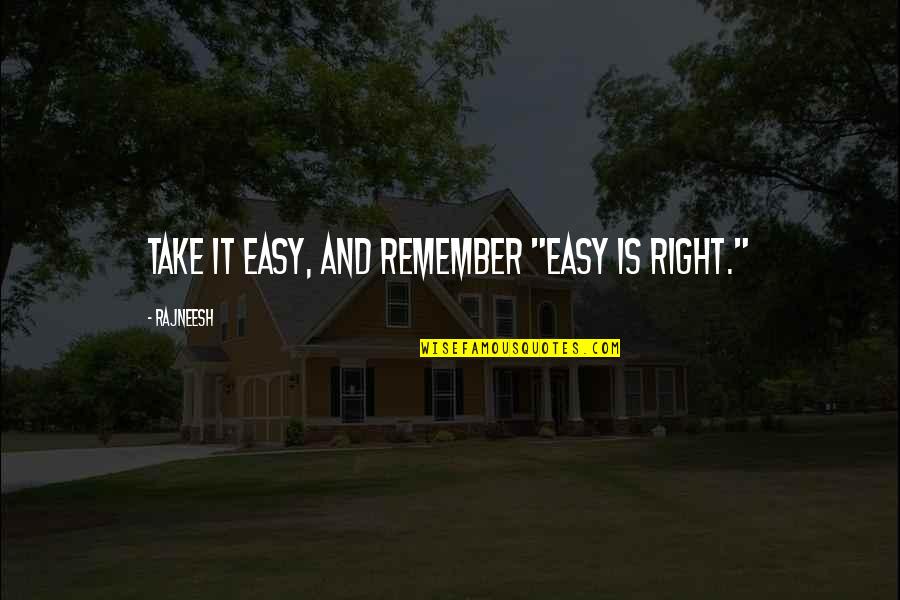 Its Easy To Remember Quotes By Rajneesh: Take it easy, and remember "Easy is Right."