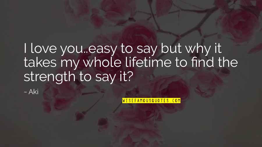 It's Easy To Say I Love U Quotes By Aki: I love you..easy to say but why it