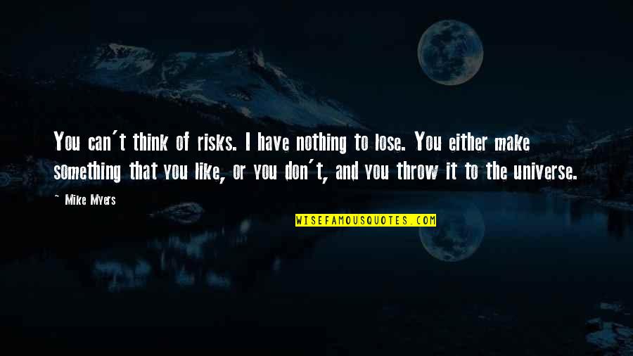 It's Either All Or Nothing Quotes By Mike Myers: You can't think of risks. I have nothing