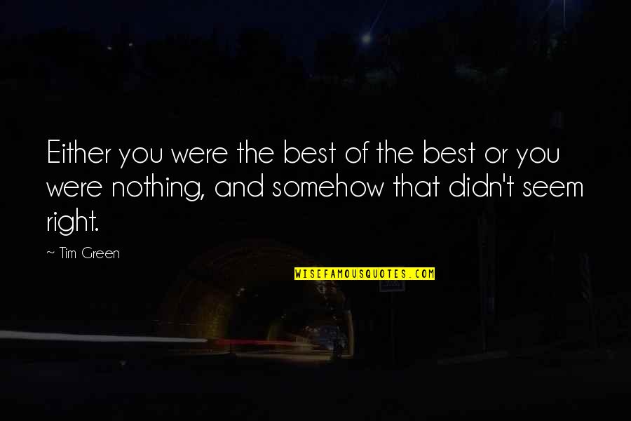 It's Either All Or Nothing Quotes By Tim Green: Either you were the best of the best