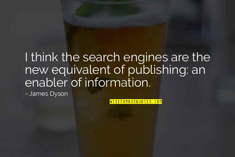 Its Enabler Quotes By James Dyson: I think the search engines are the new