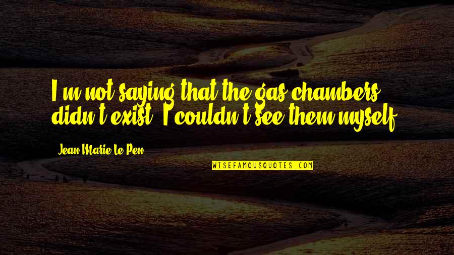 Its Enabler Quotes By Jean-Marie Le Pen: I'm not saying that the gas chambers didn't
