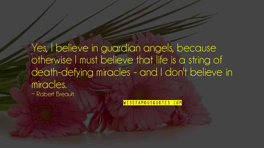 Its Enabler Quotes By Robert Breault: Yes, I believe in guardian angels, because otherwise