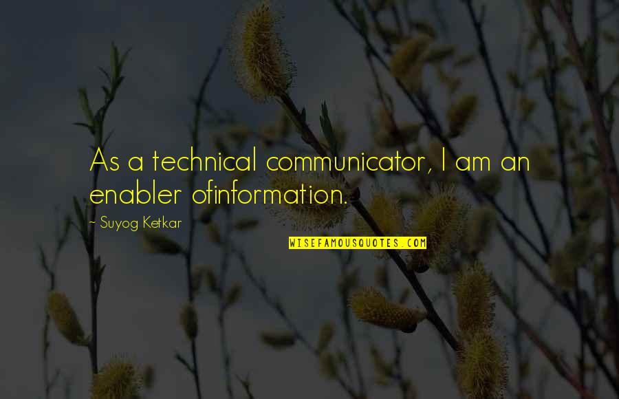 Its Enabler Quotes By Suyog Ketkar: As a technical communicator, I am an enabler
