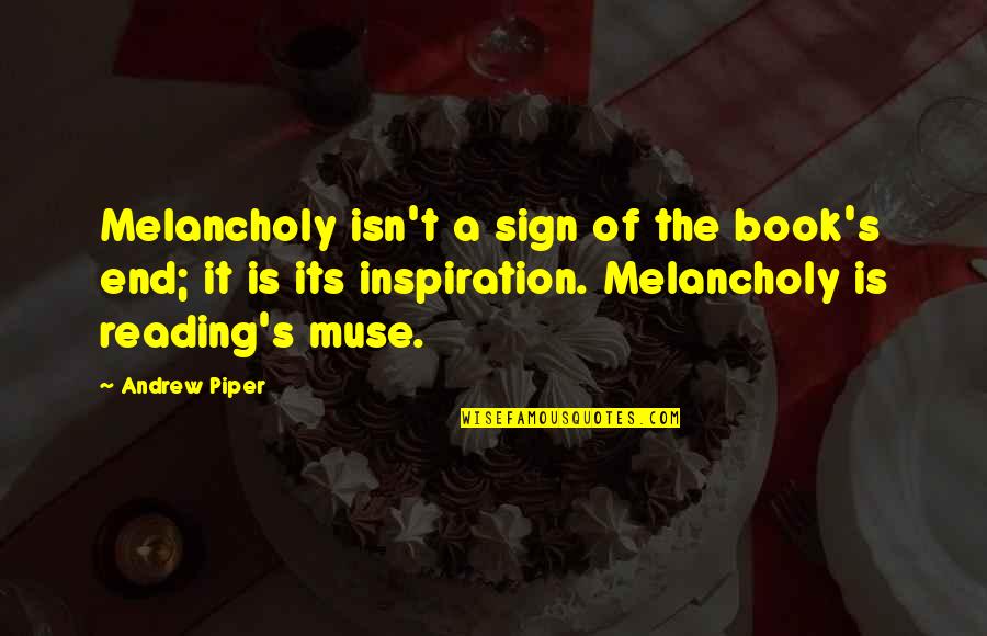 Its End Quotes By Andrew Piper: Melancholy isn't a sign of the book's end;