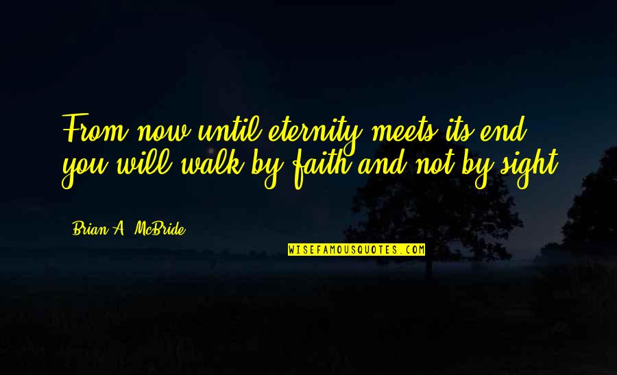 Its End Quotes By Brian A. McBride: From now until eternity meets its end, you